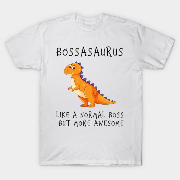 Bossasaurus, Like A Normal Boss T-Shirt by Zakzouk-store